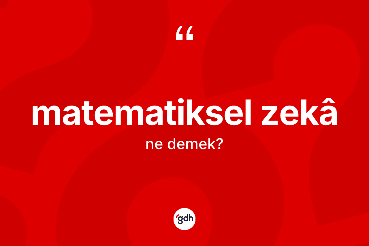 Matematiksel zekâ  kelimesinin anlamı nedir? Matematiksel zekâ in TDK'ya göre anlamı nedir?