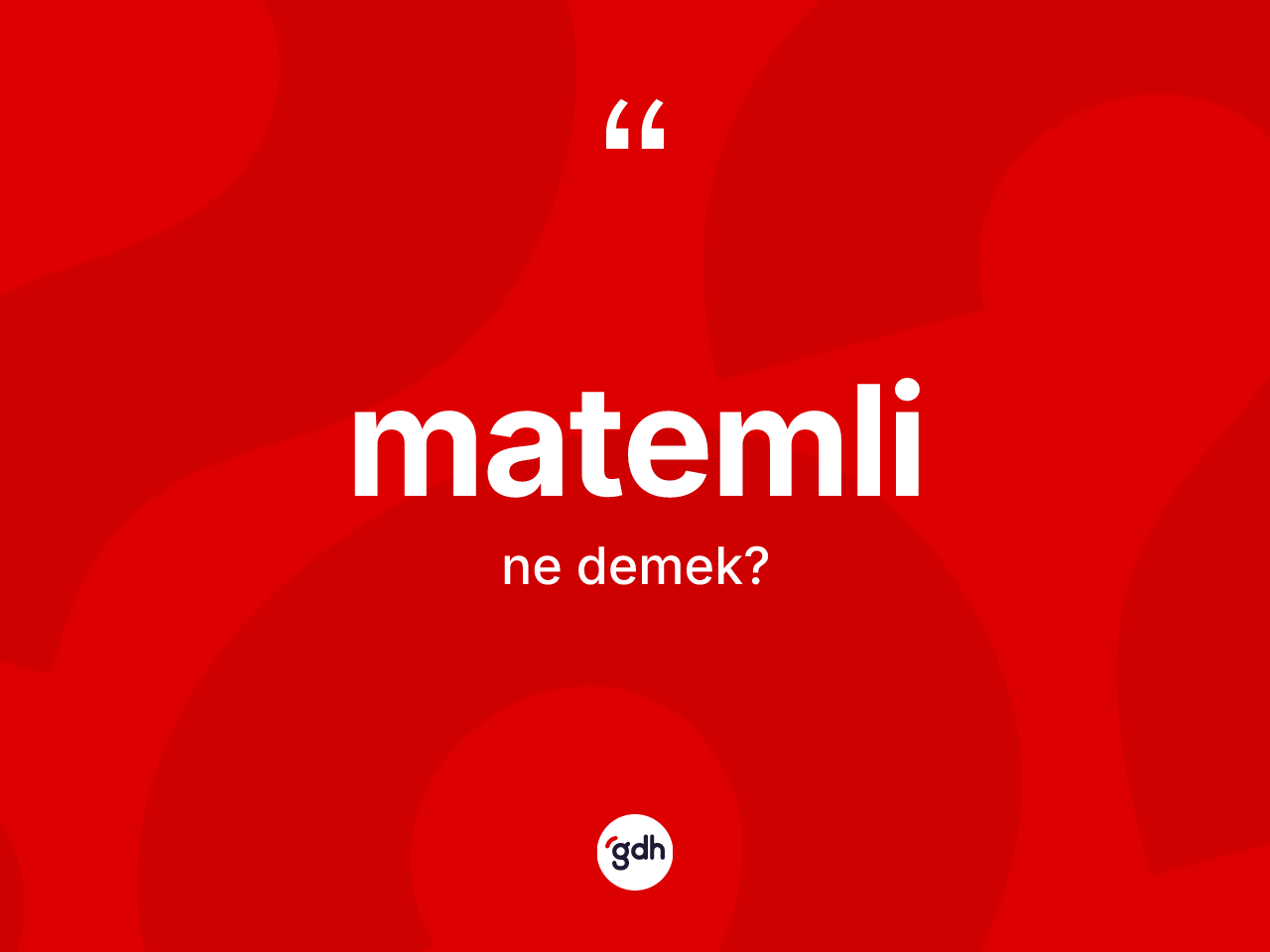Matemli ne anlama gelir? Matemlinin TDK'ya göre anlamı nedir?