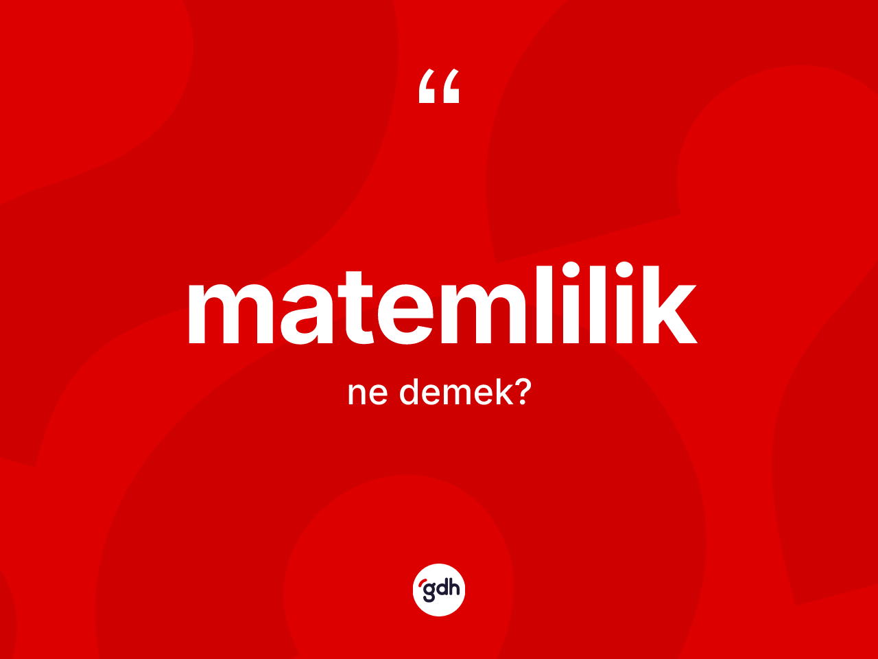 Matemlilik kelimesi ne anlama gelir? Matemliliğin TDK'ya göre anlamı nedir?