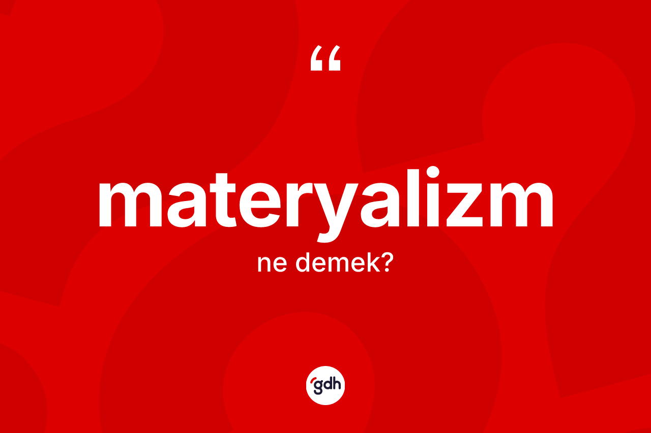 Materyalizm kelimesi nedir? Materyalizm kelimesinin TDK anlamı nedir?