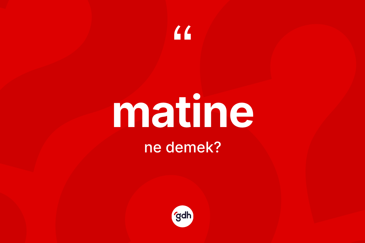 Matine kelimesi nedir? Matinenin TDK'ya göre anlamı nedir?
