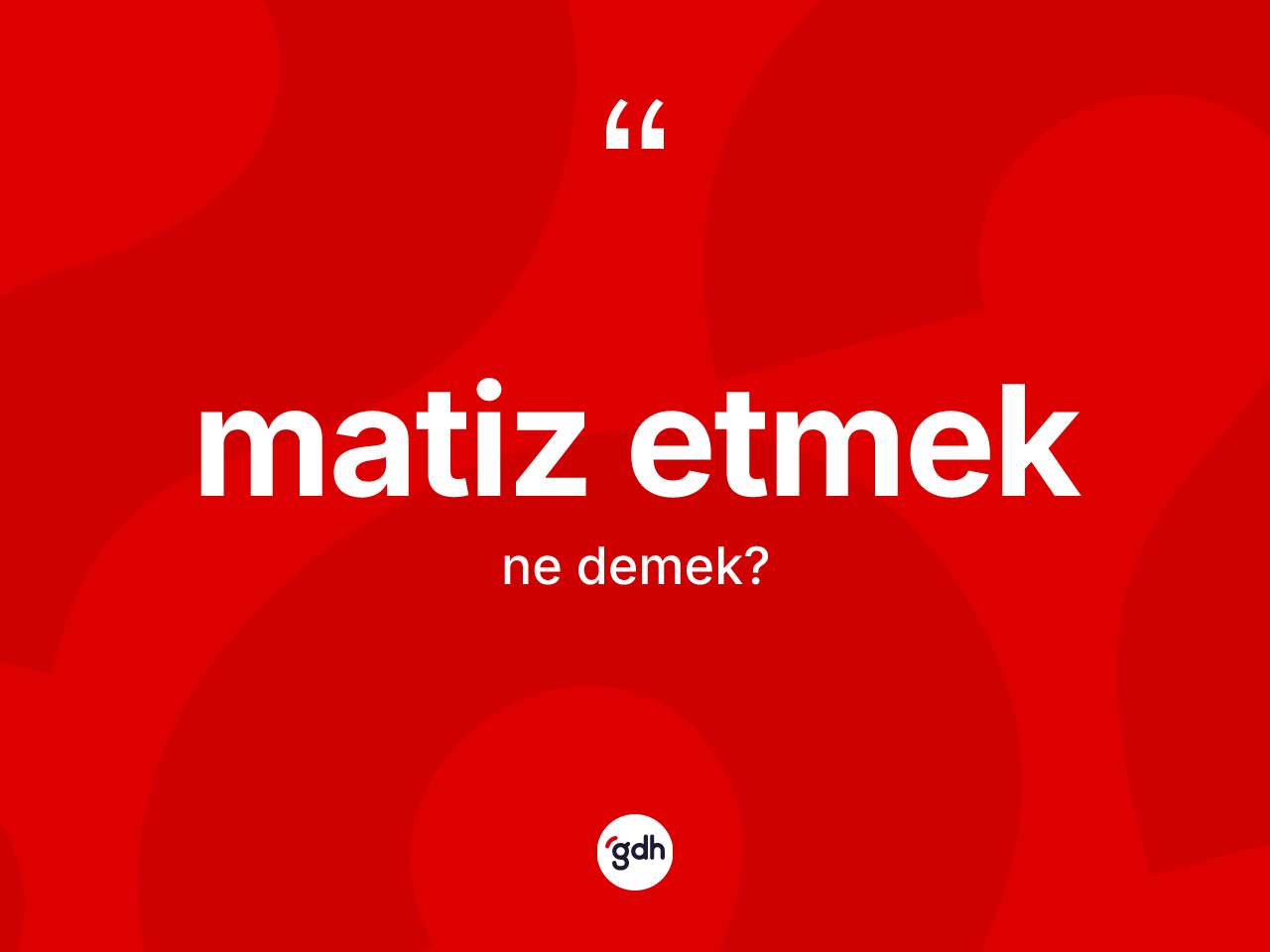 Matiz etmek  ifadesinin tanımı nedir? Matiz etmek  sözünün TDK'ya göre anlamı nedir?