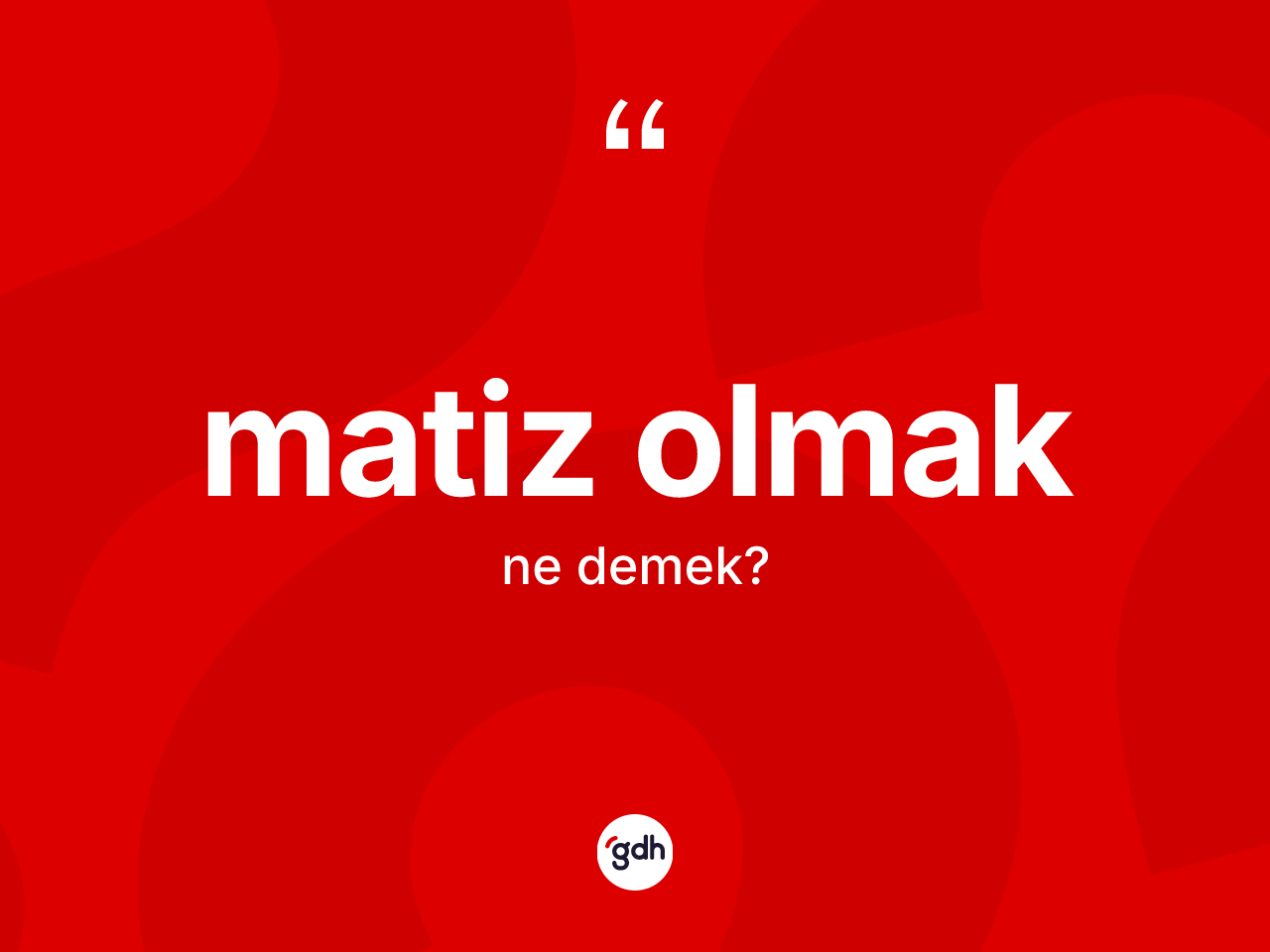 Matiz olmak ifadesinin tanımı nedir? Matiz olmak ifadesi nerede kullanılır?