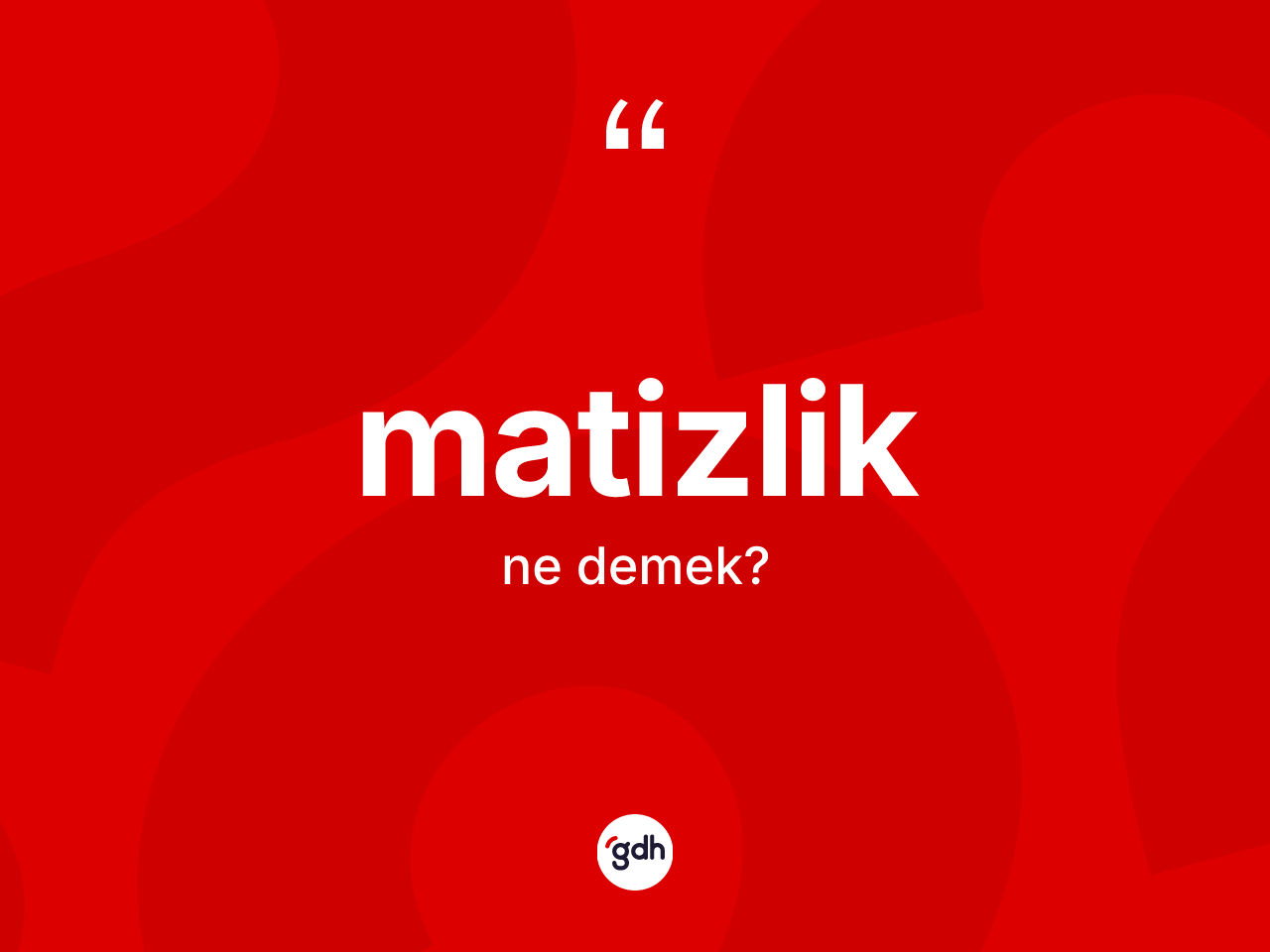 Matizlik kelimesi ne demek? Matizlik kelimesinin özellikleri nelerdir?