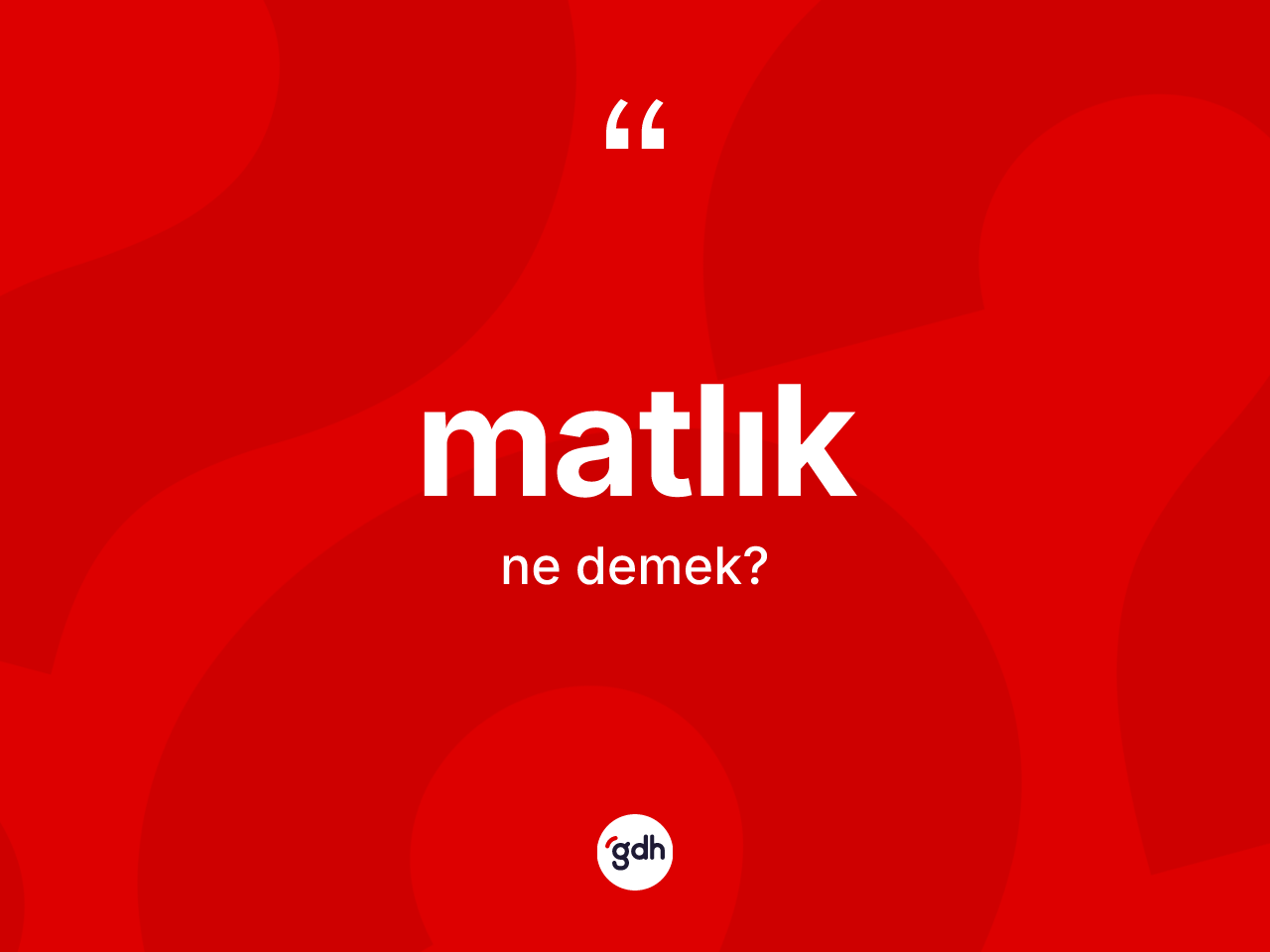 Matlık kelimesinin tanımı nedir? Matlık kelimesinin TDK'ya göre açıklaması nedir?