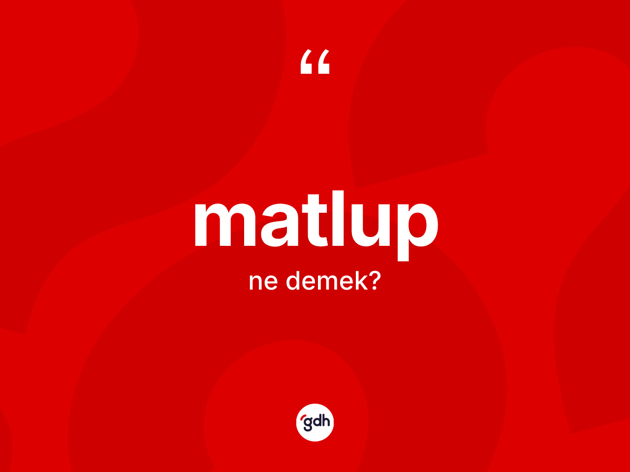 Matlup kelimesinin sözlükteki tanımı nedir? Matlup kelimesinin kaç farklı anlamı var?