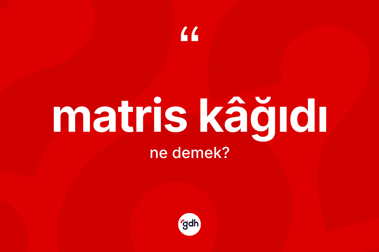 Matris kâğıdı kelimesi ne demek? Matris kâğıdının kısaca tanımı nedir?