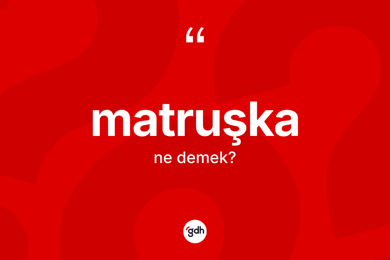 Matruşka ne demek? Matruşkanın halk arasındaki kullanımı nasıldır?