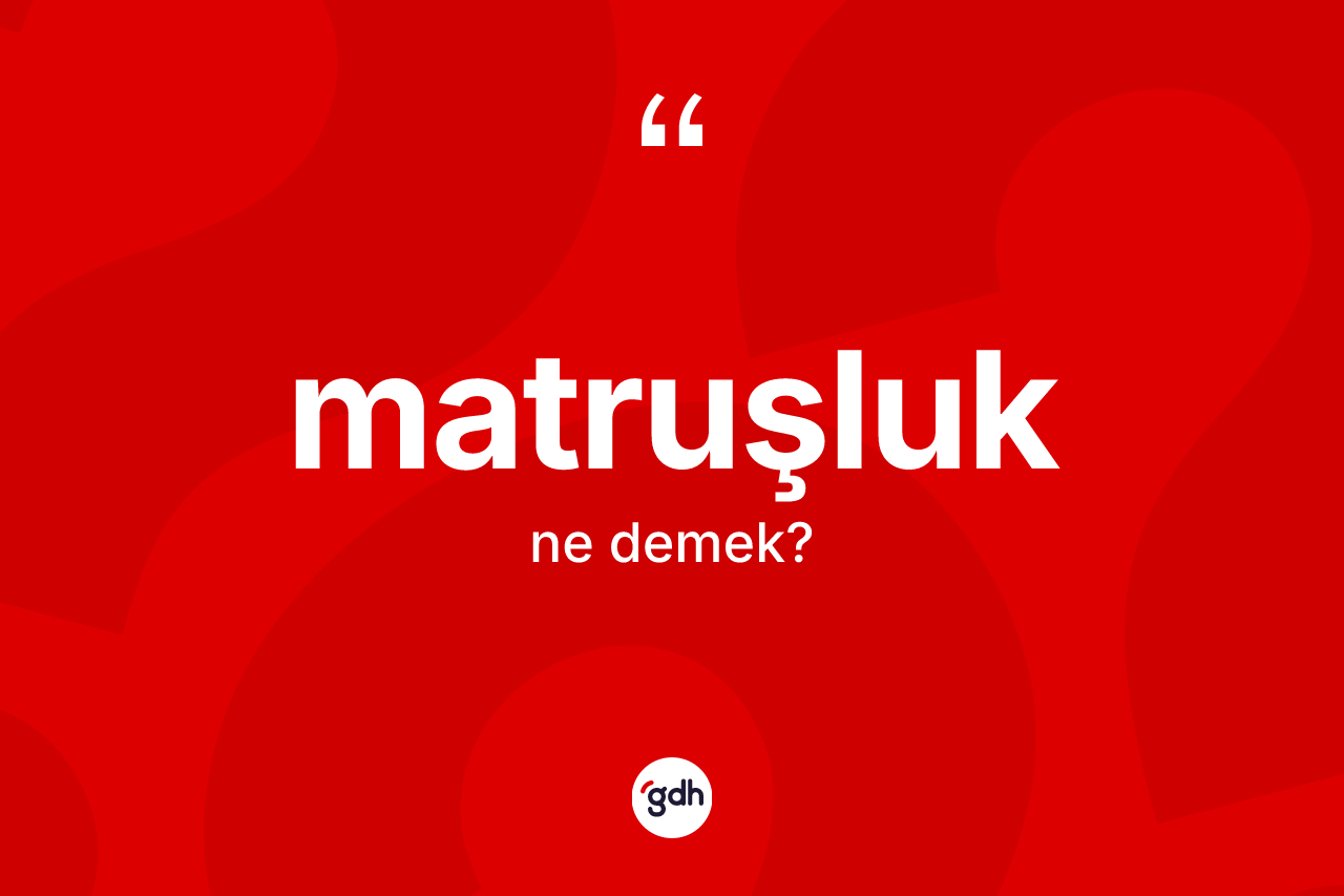 Matruşluk kelimesinin tanımı nedir? Matruşluğun kısaca tanımı nedir?