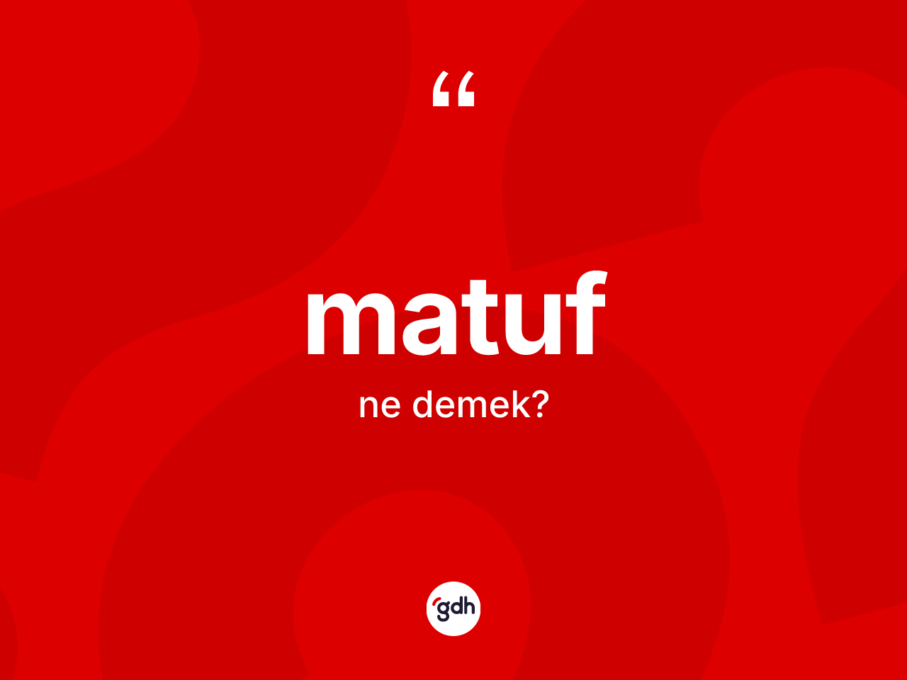 Matuf kelimesinin sözlükteki tanımı nedir? Matuf kelimesinin TDK'ya göre açıklaması nedir?