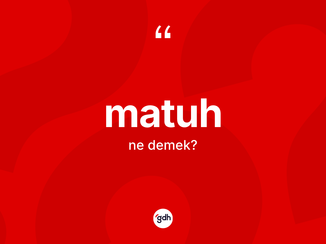 Matuh kelimesinin anlamı nedir? Matuh kelimesinin özellikleri nelerdir?