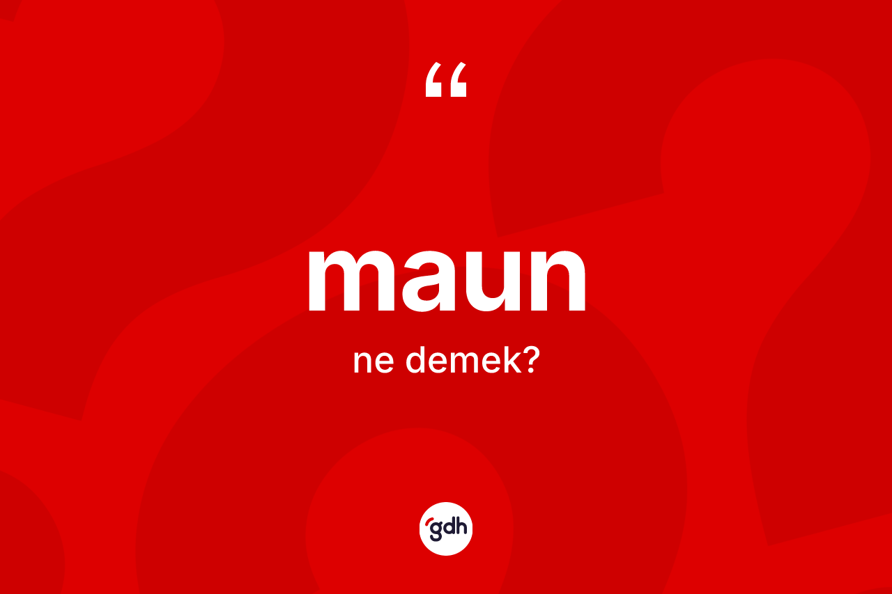 Maun ne anlama gelir? Maun kelimesinin özellikleri nelerdir?