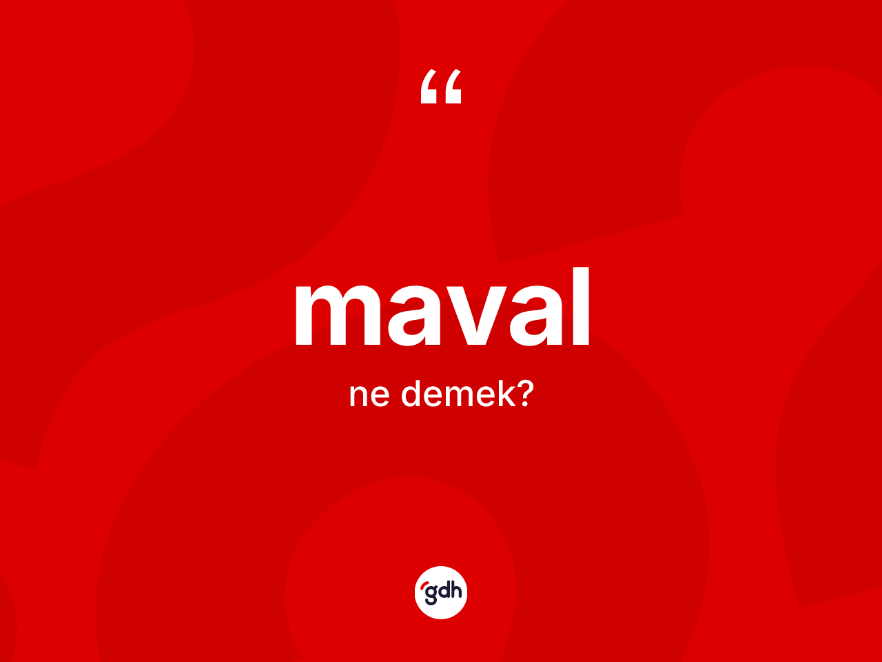 Maval kelimesinin sözlükteki tanımı nedir? Mavalın kısaca tanımı nedir?