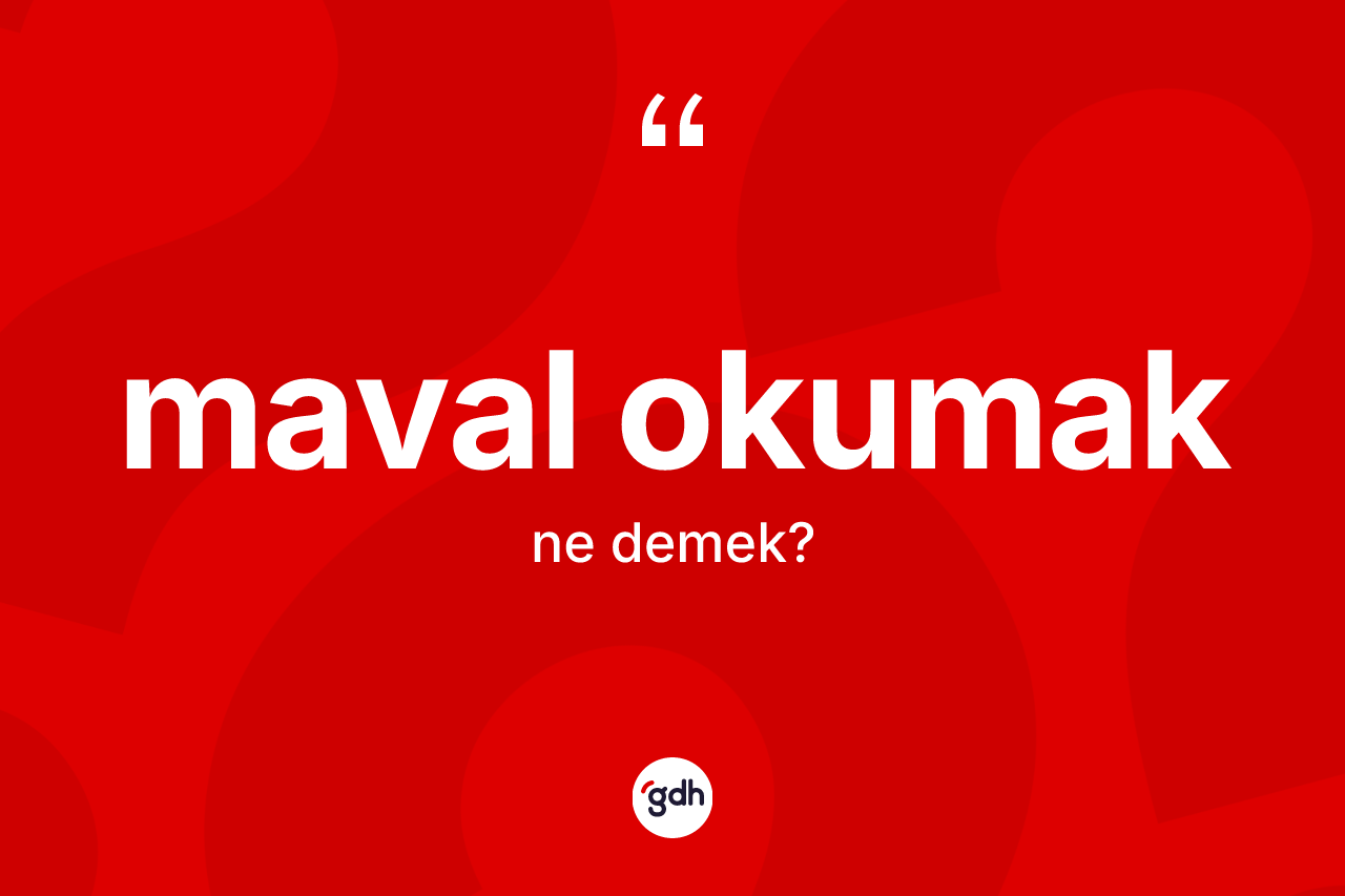 Maval okumak ne demektir? Maval okumak sözünün TDK tanımı nedir?