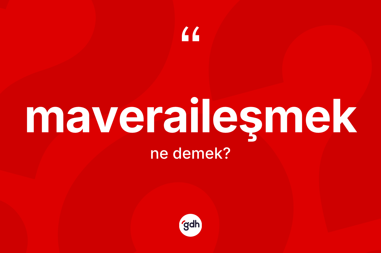 Maveraileşmek  kelimesinin anlamı nedir? Maveraileşmek  kelimesinin TDK'ya göre açıklaması nedir?