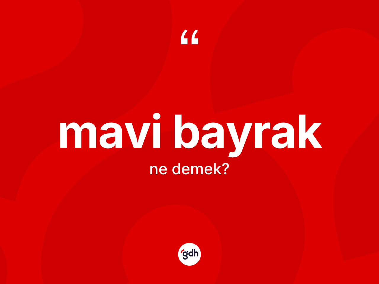 Mavi bayrak kelimesinin sözlükteki tanımı nedir? Mavi bayrak kelimesinin TDK'ya göre açıklaması nedir?