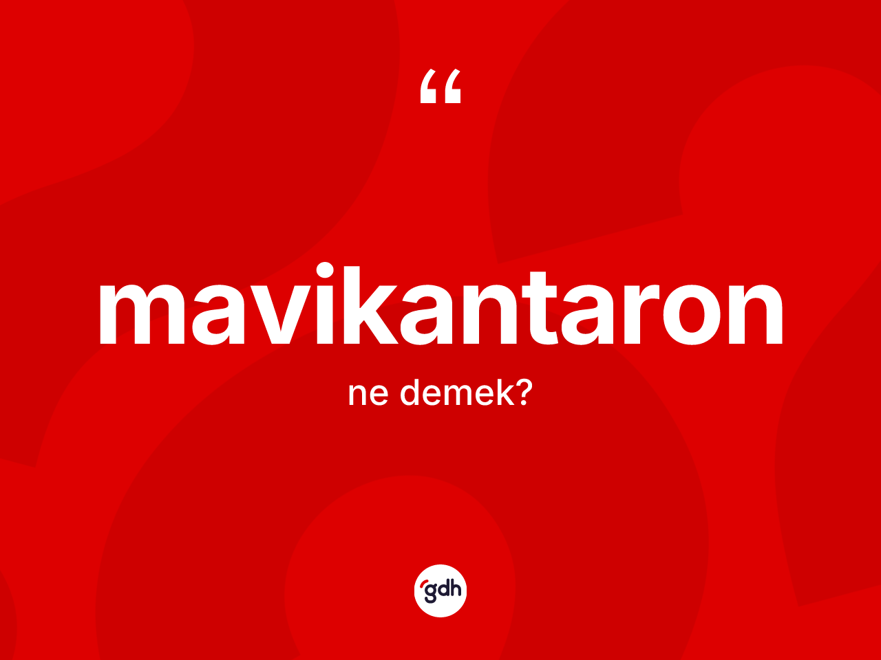 Mavikantaron kelimesinin sözlükteki tanımı nedir? Mavikantaronun TDK'ya göre anlamı nedir?