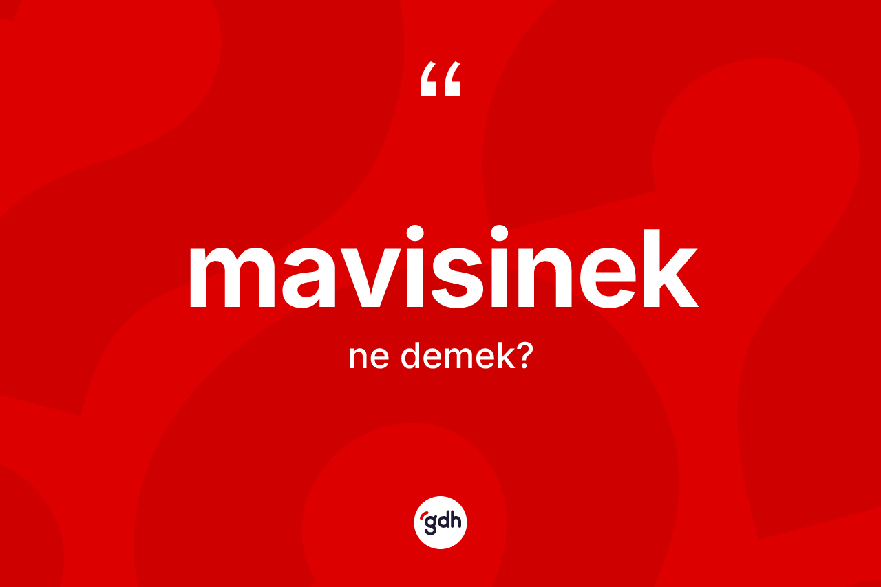 Mavisinek kelimesinin tanımı nedir? Mavisineğin TDK'ya göre anlamı nedir?