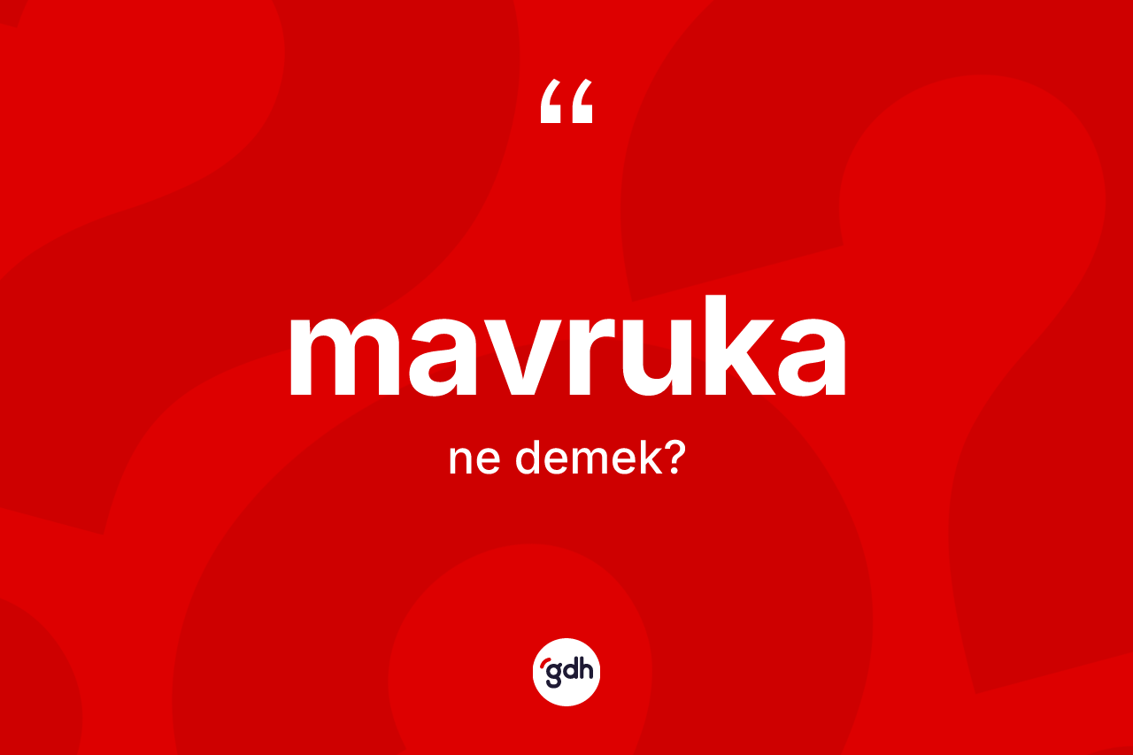 Mavruka kelimesinin tanımı nedir? Mavrukanın kısaca tanımı nedir?