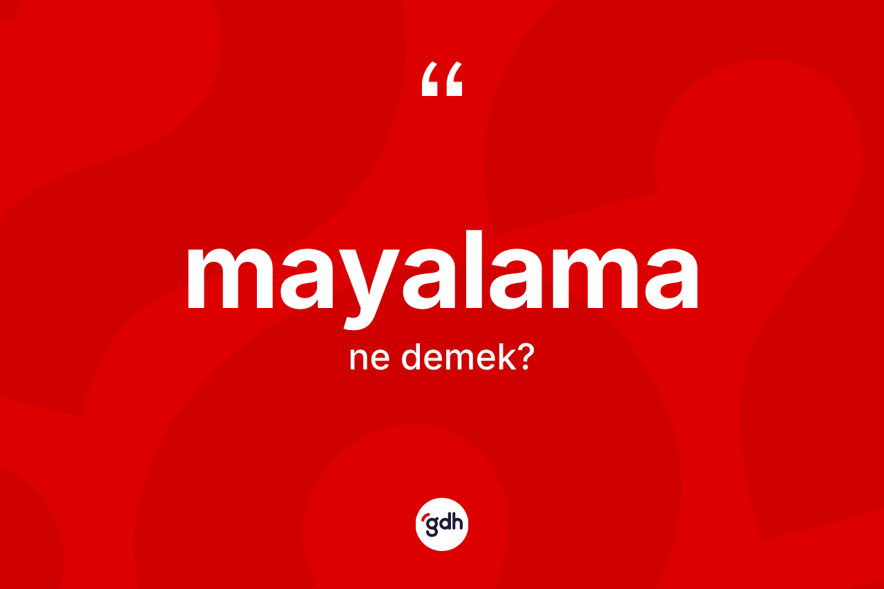 Mayalama kelimesi ne anlama gelir? Mayalamanın sözlükteki anlamı nedir?