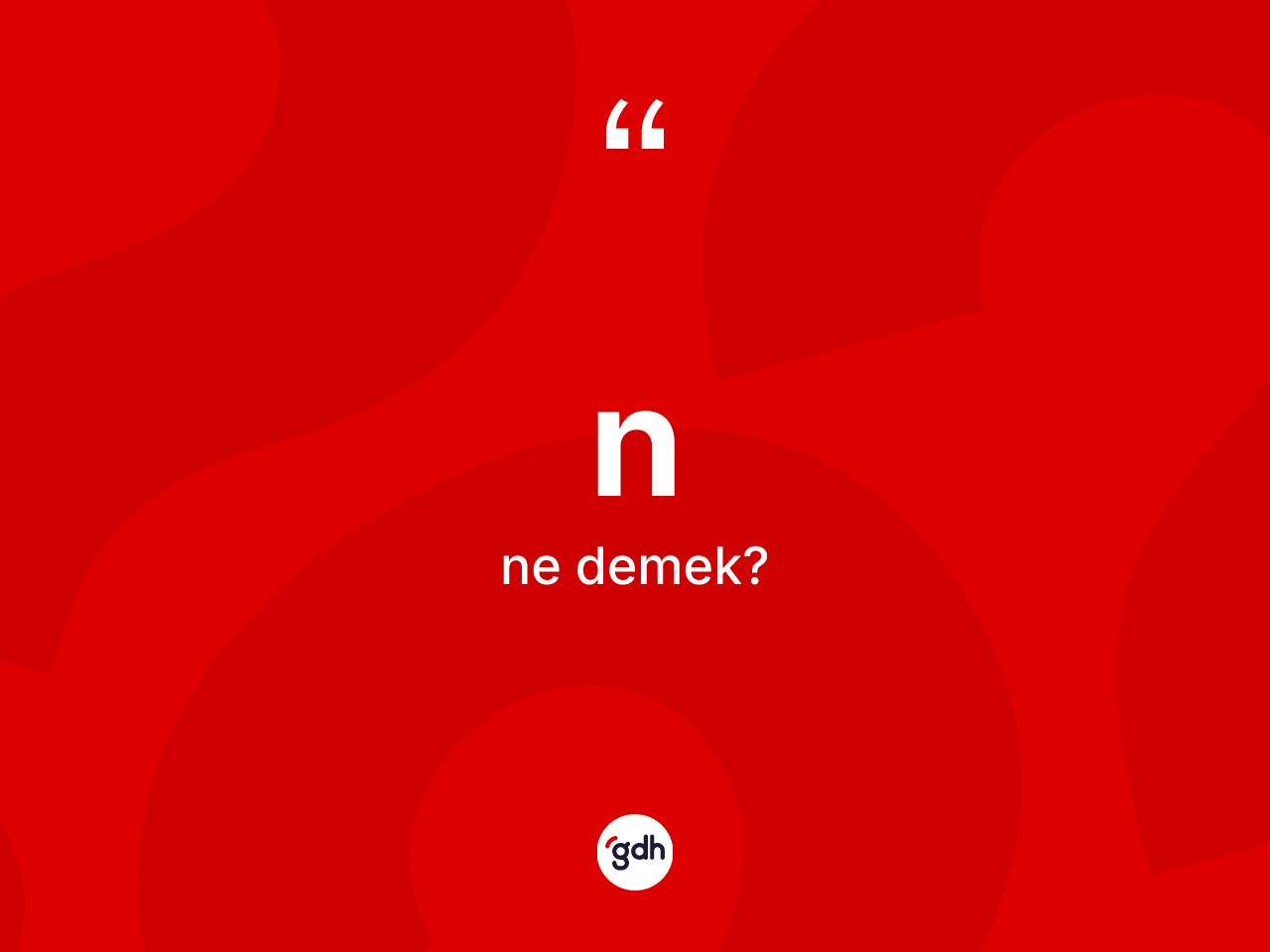 N kelimesi ne anlama gelir? N kelimesinin TDK anlamı nedir?