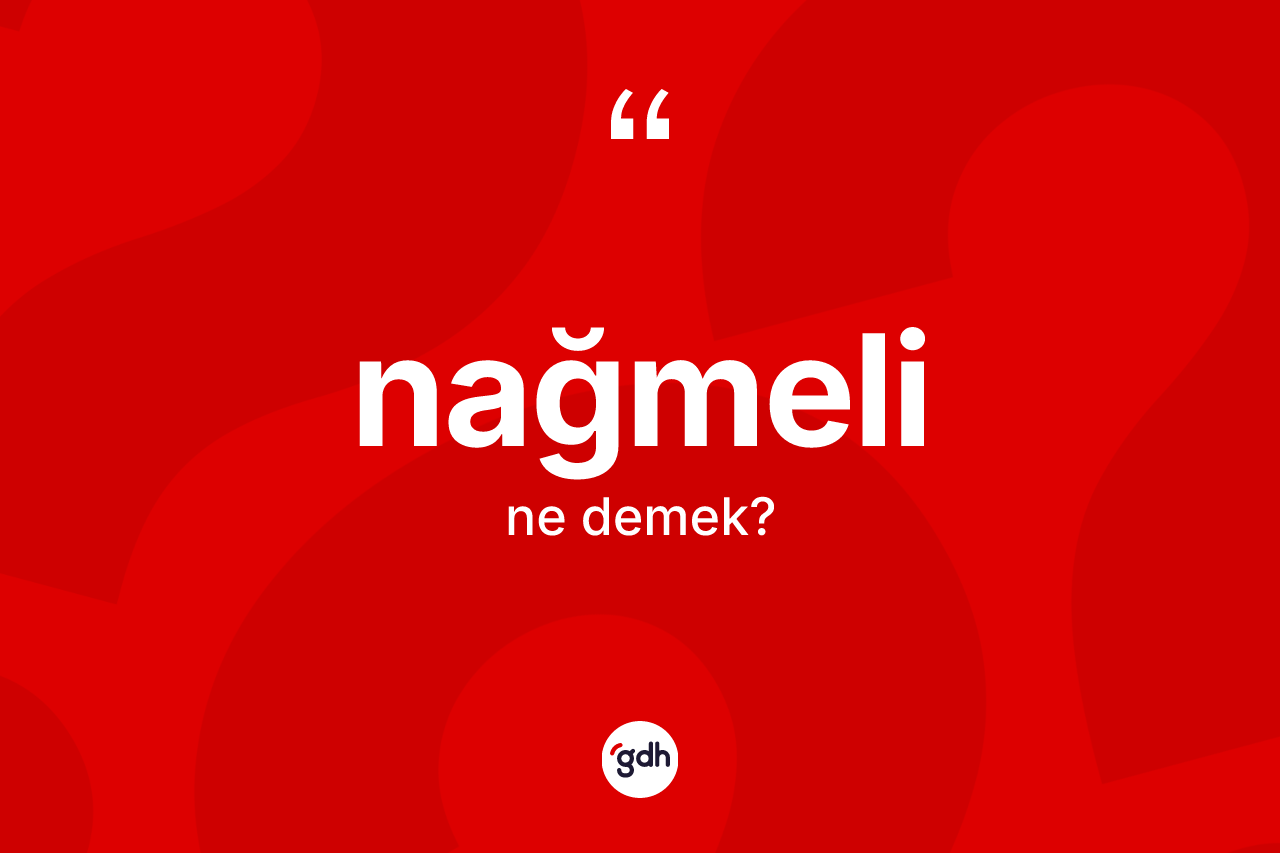 Nağmeli kelimesi nedir? Nağmelinin halk arasındaki kullanımı nasıldır?