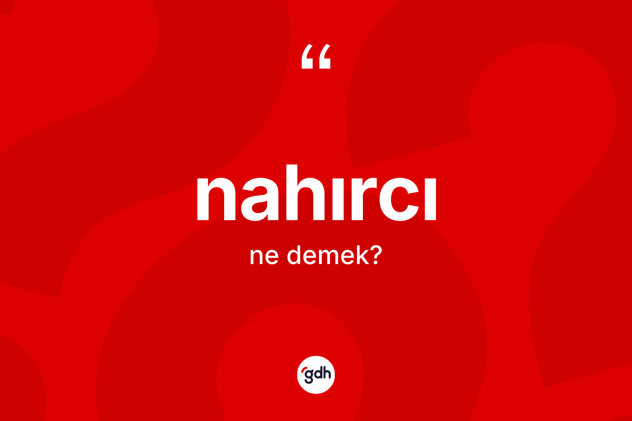 Nahırcı kelimesinin anlamı nedir? Nahırcının TDK'ya göre anlamı nedir?