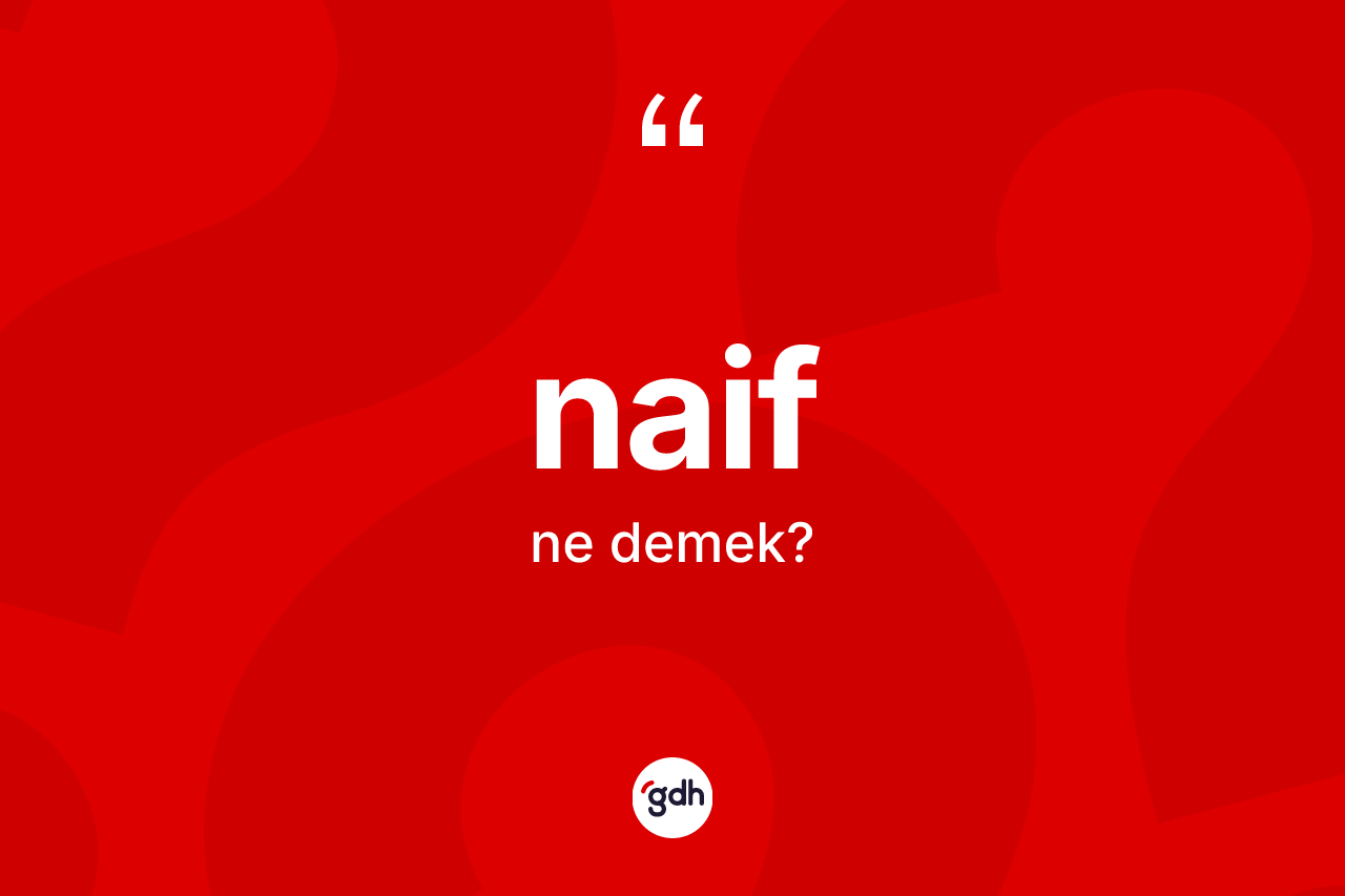 Naif ne demek? Naif kelimesinin TDK anlamı nedir?