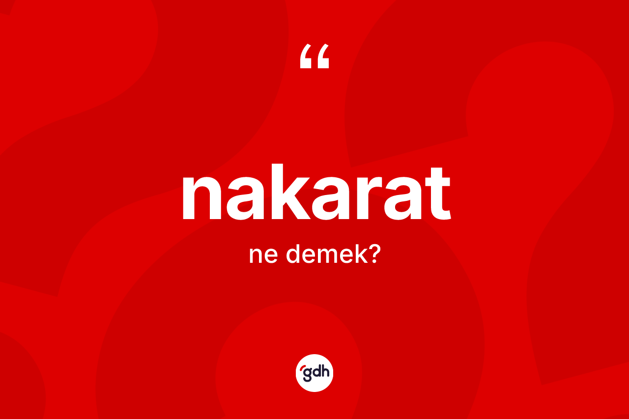 Nakarat kelimesi ne demek? Nakarat kelimesinin kaç farklı anlamı var?