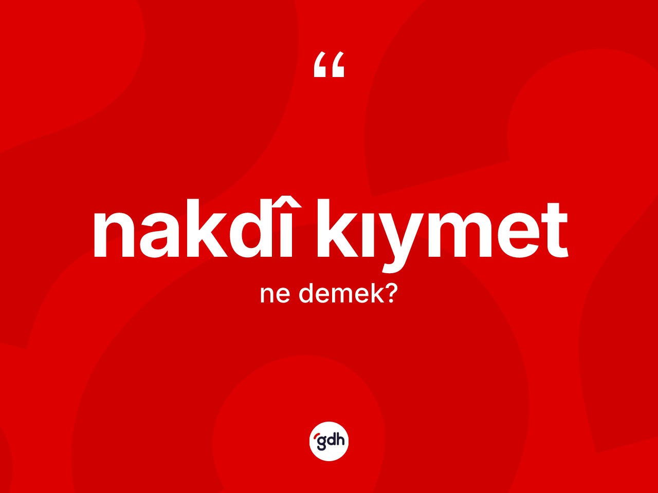Nakdî kıymet ne anlama gelir? Nakdî kıymetin sözlükteki anlamı nedir?