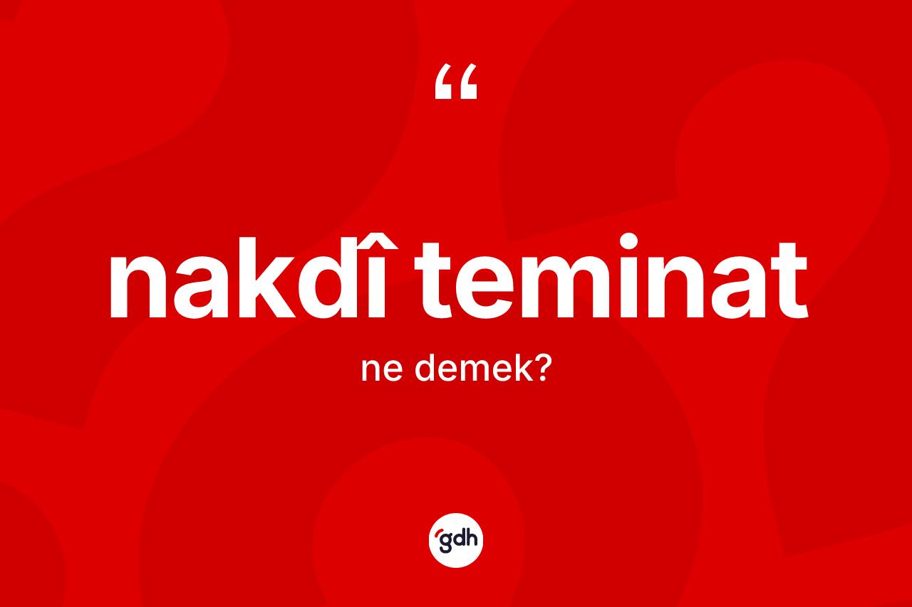 Nakdî teminat ne anlama gelir? Nakdî teminatın kısaca tanımı nedir?