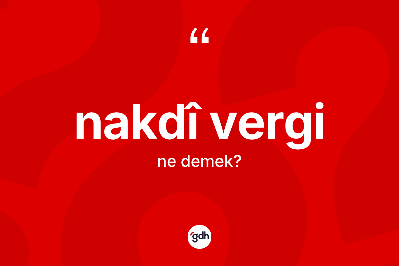 Nakdî vergi nedir? Nakdî verginin kısaca tanımı nedir?