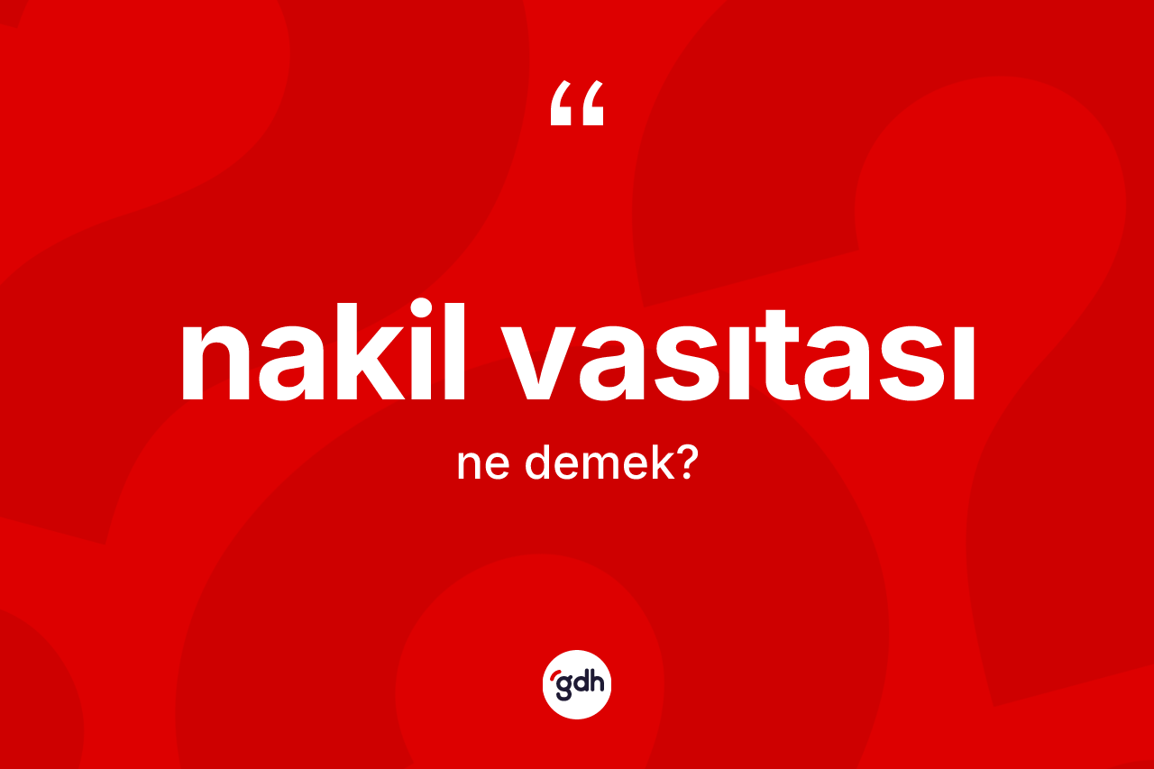 Nakil vasıtası kelimesinin tanımı nedir? Nakil vasıtasının halk arasındaki kullanımı nasıldır?