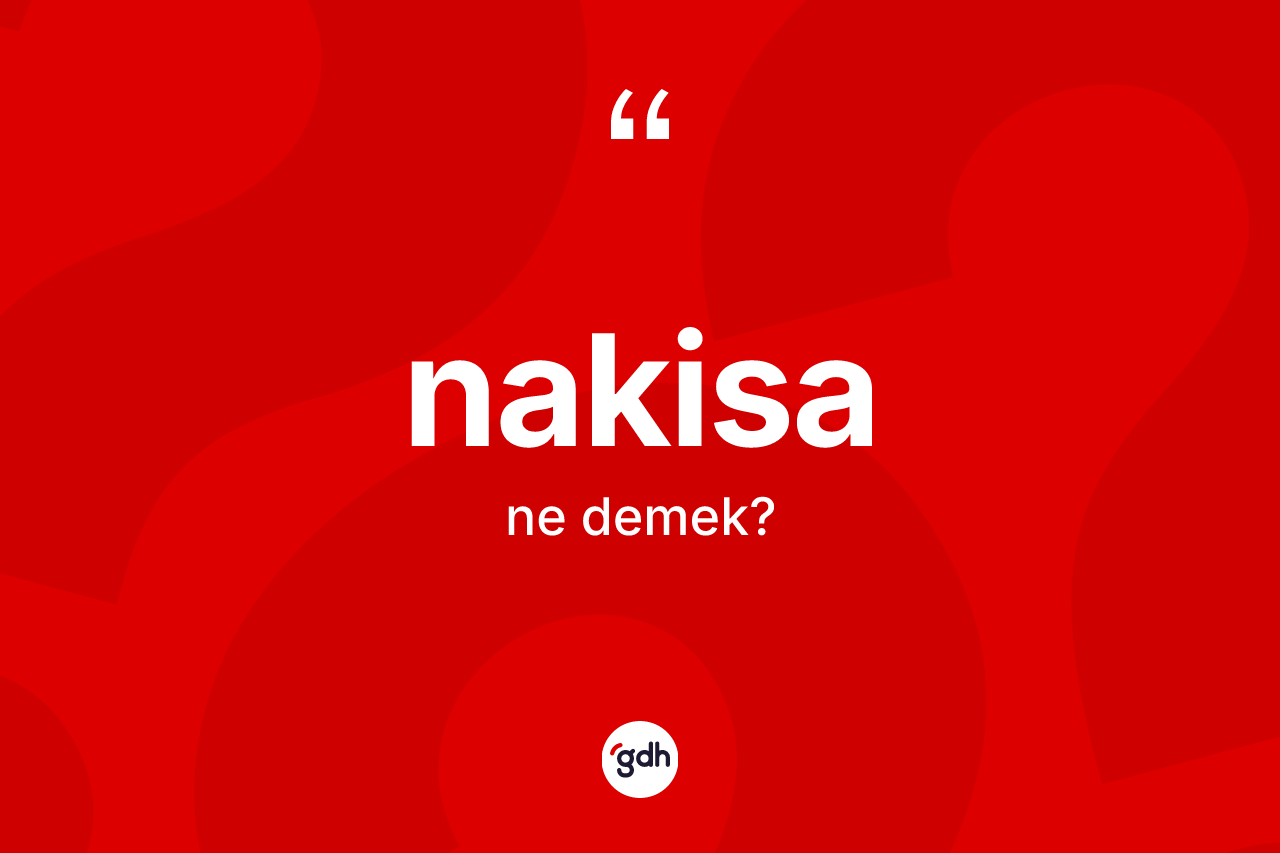 Nakisa kelimesinin anlamı nedir? Nakisa kelimesinin TDK anlamı nedir?
