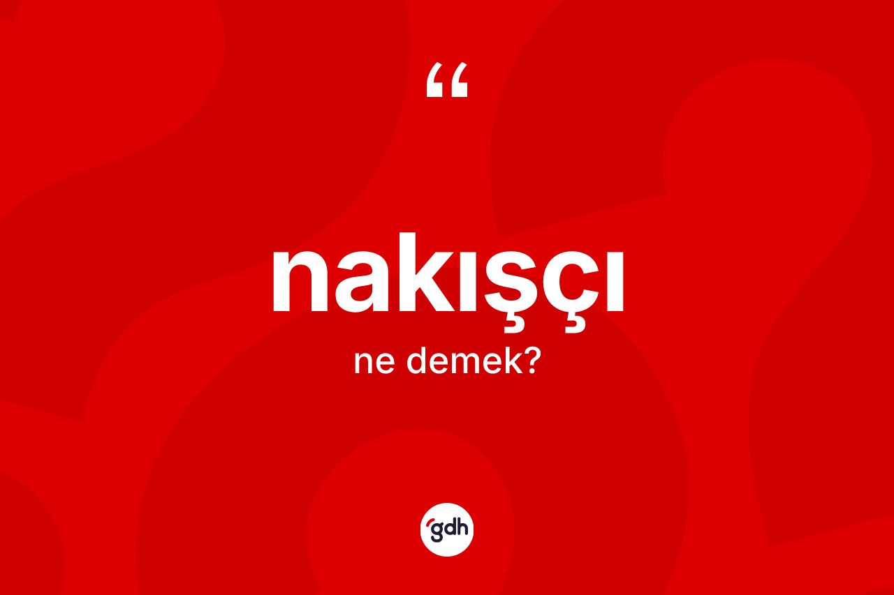Nakışçı kelimesi nedir? Nakışçı kelimesinin kaç farklı anlamı var?
