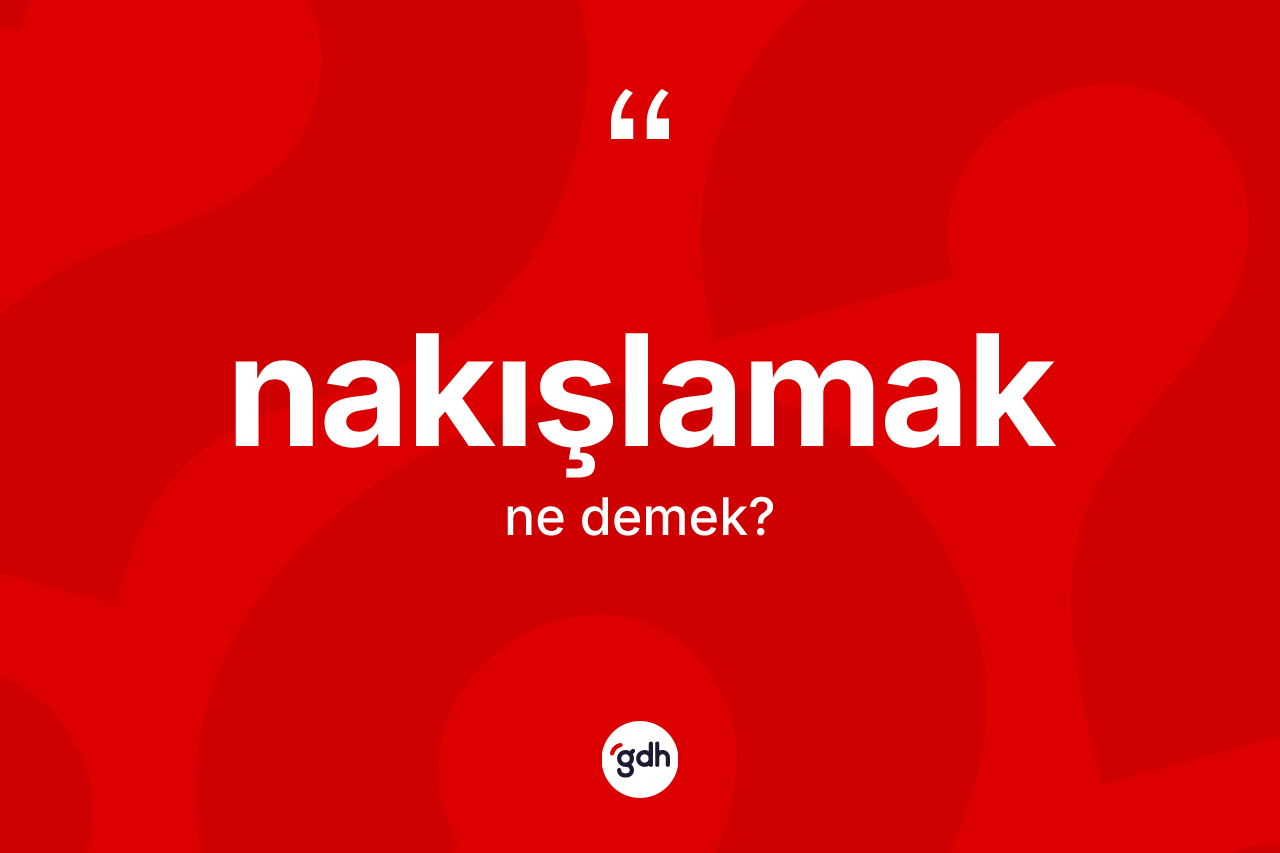 Nakışlamak kelimesinin sözlükteki tanımı nedir? Nakışlamağın halk arasındaki kullanımı nasıldır?