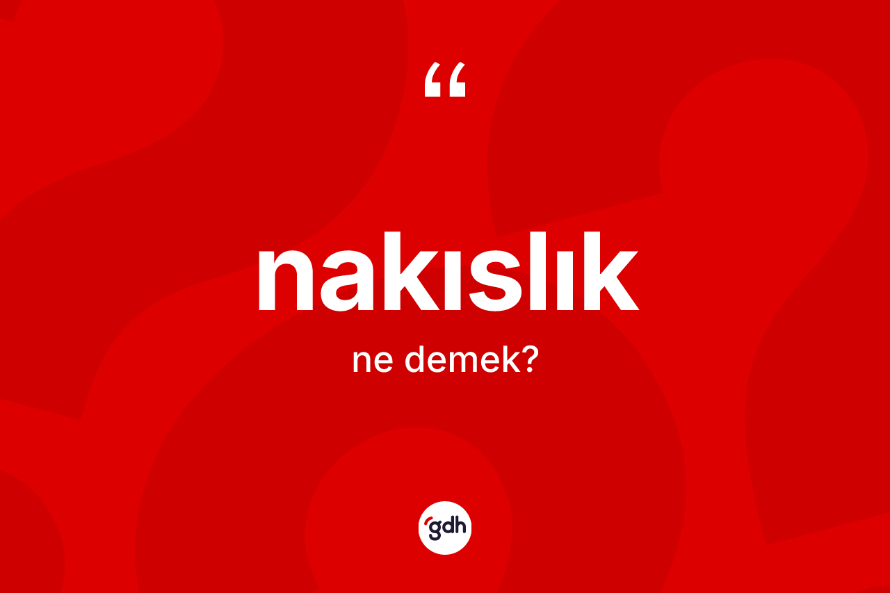 Nakıslık nedir? Nakıslık kelimesinin TDK'ya göre açıklaması nedir?