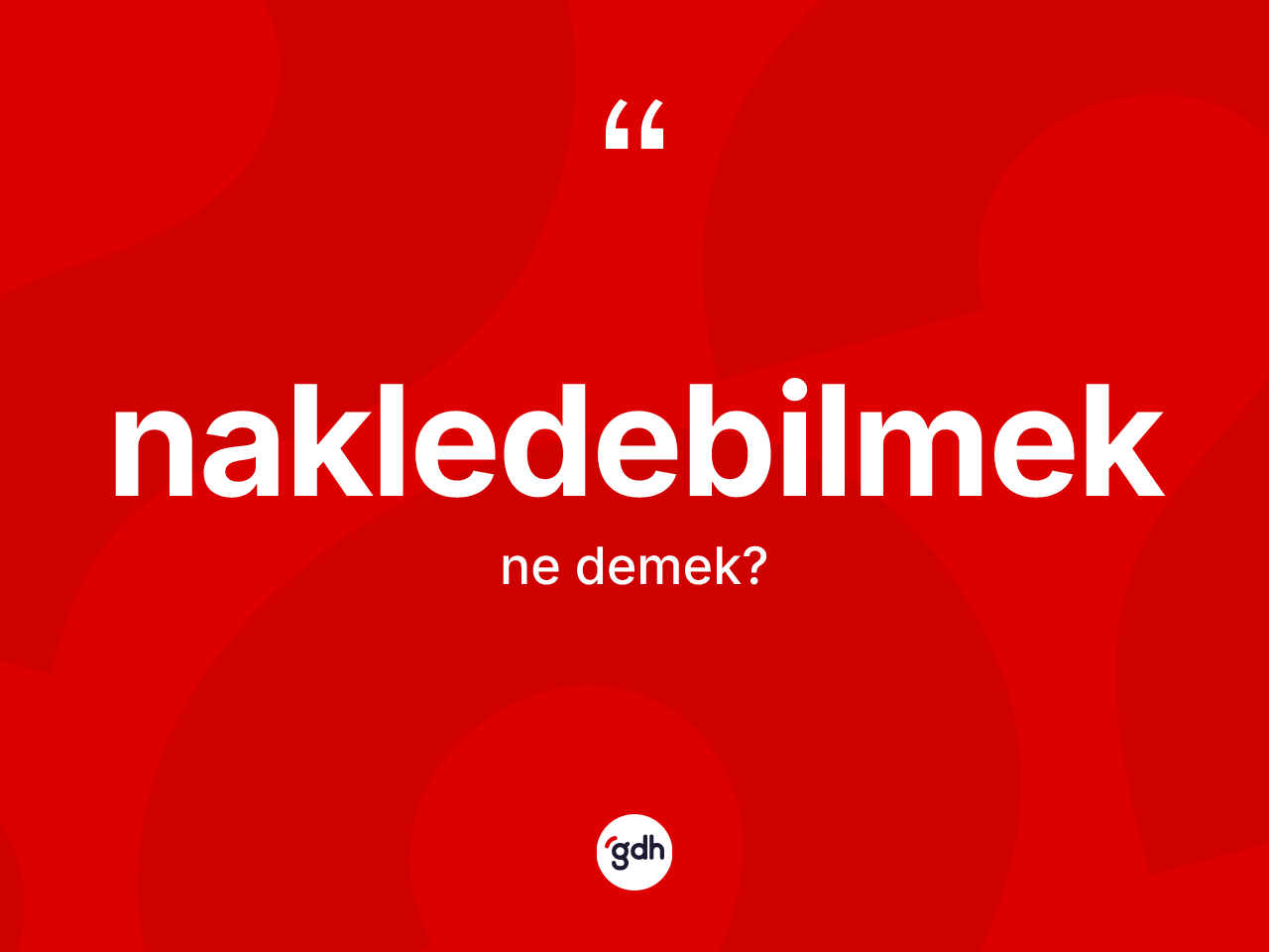 Nakledebilmek ne anlama gelir? Nakledebilmeğin sözlükteki anlamı nedir?