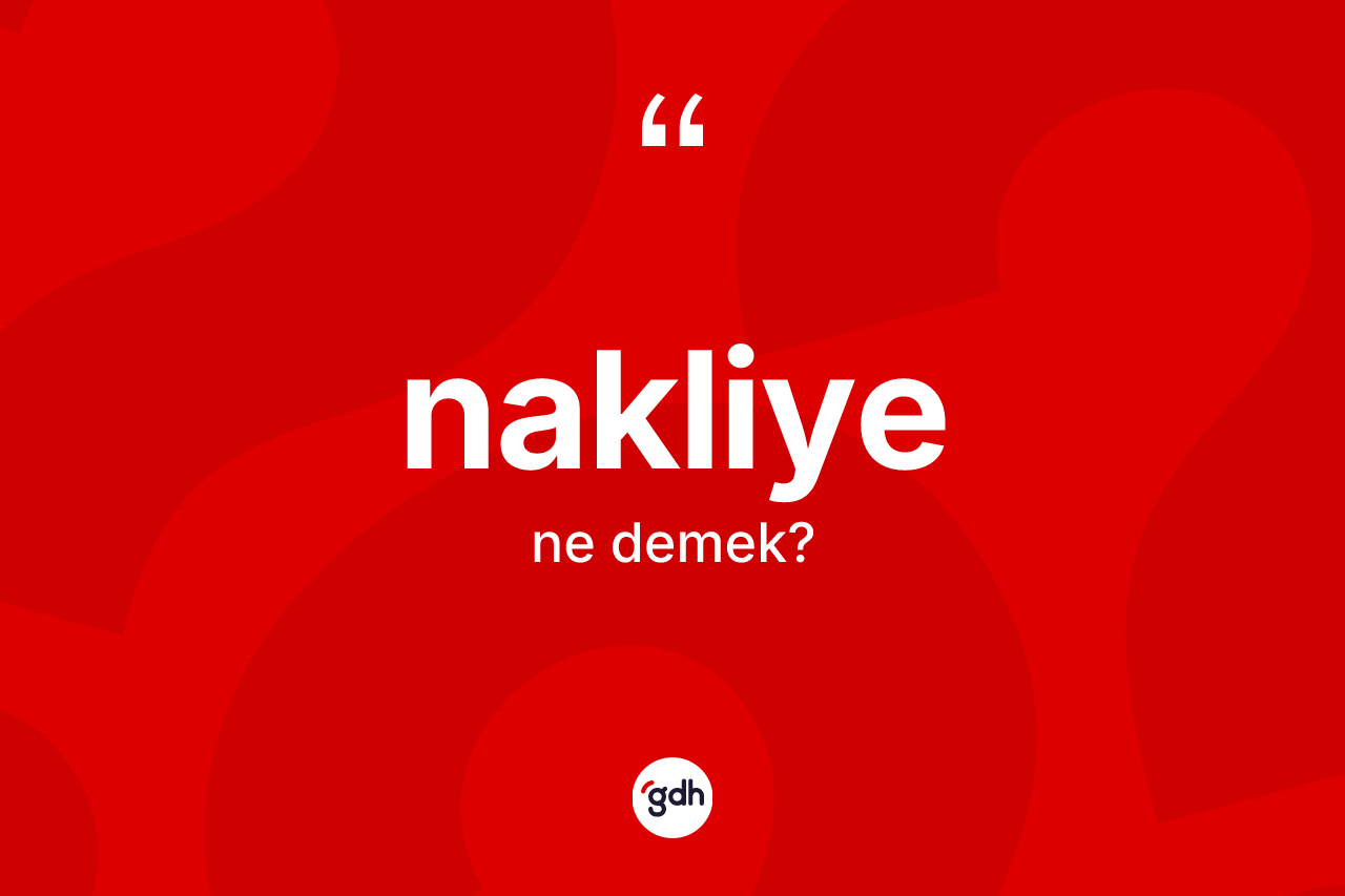 Nakliye kelimesinin sözlükteki tanımı nedir? Nakliyenin kısaca tanımı nedir?