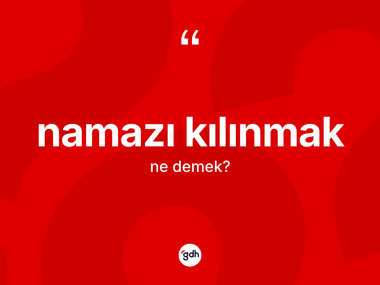 Namazı kılınmak sözü nedir? Namazı kılınmak ifadesinin TDK anlamı nedir?