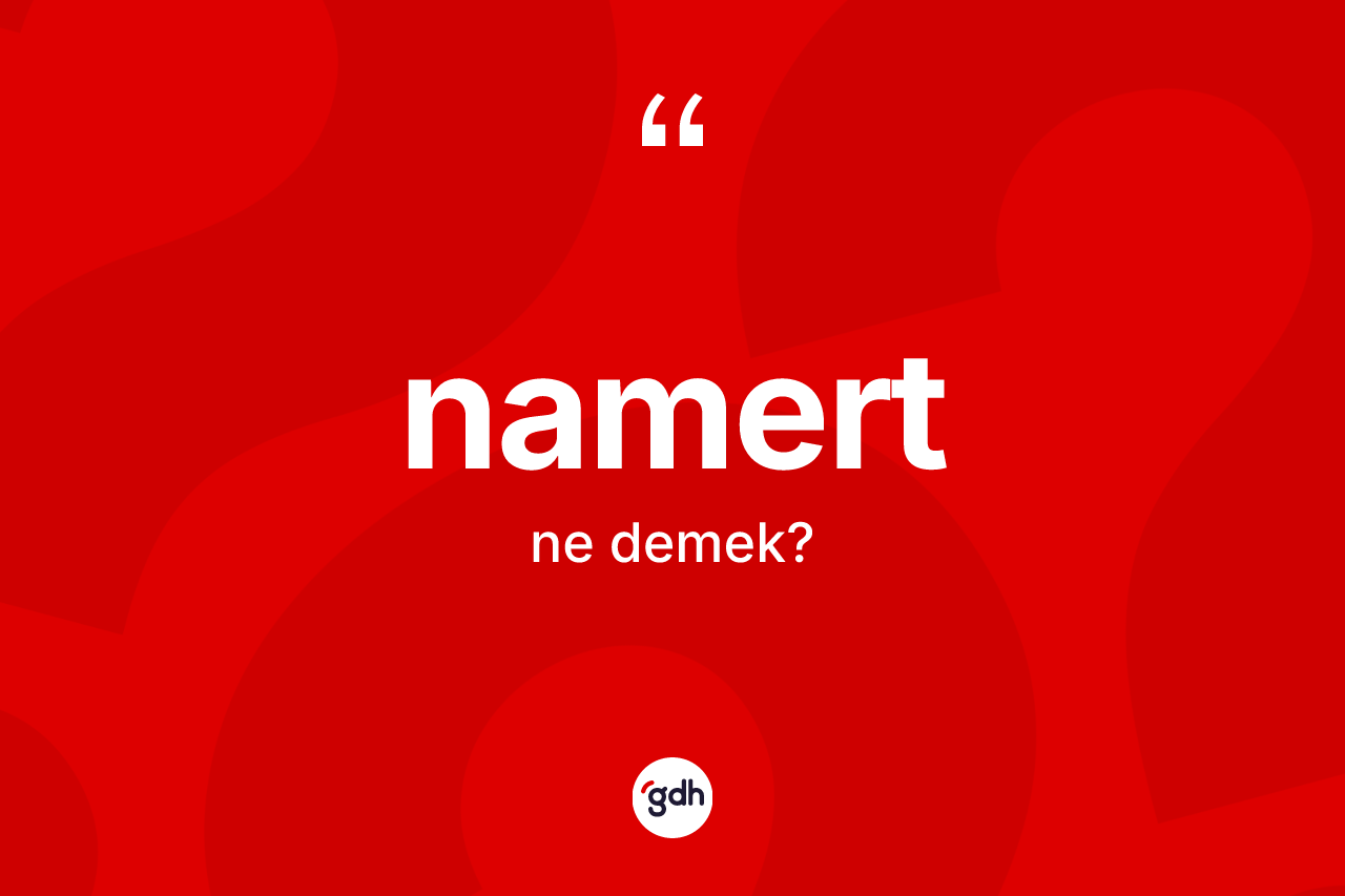 Namert kelimesinin anlamı nedir? Namertin TDK'ya göre anlamı nedir?