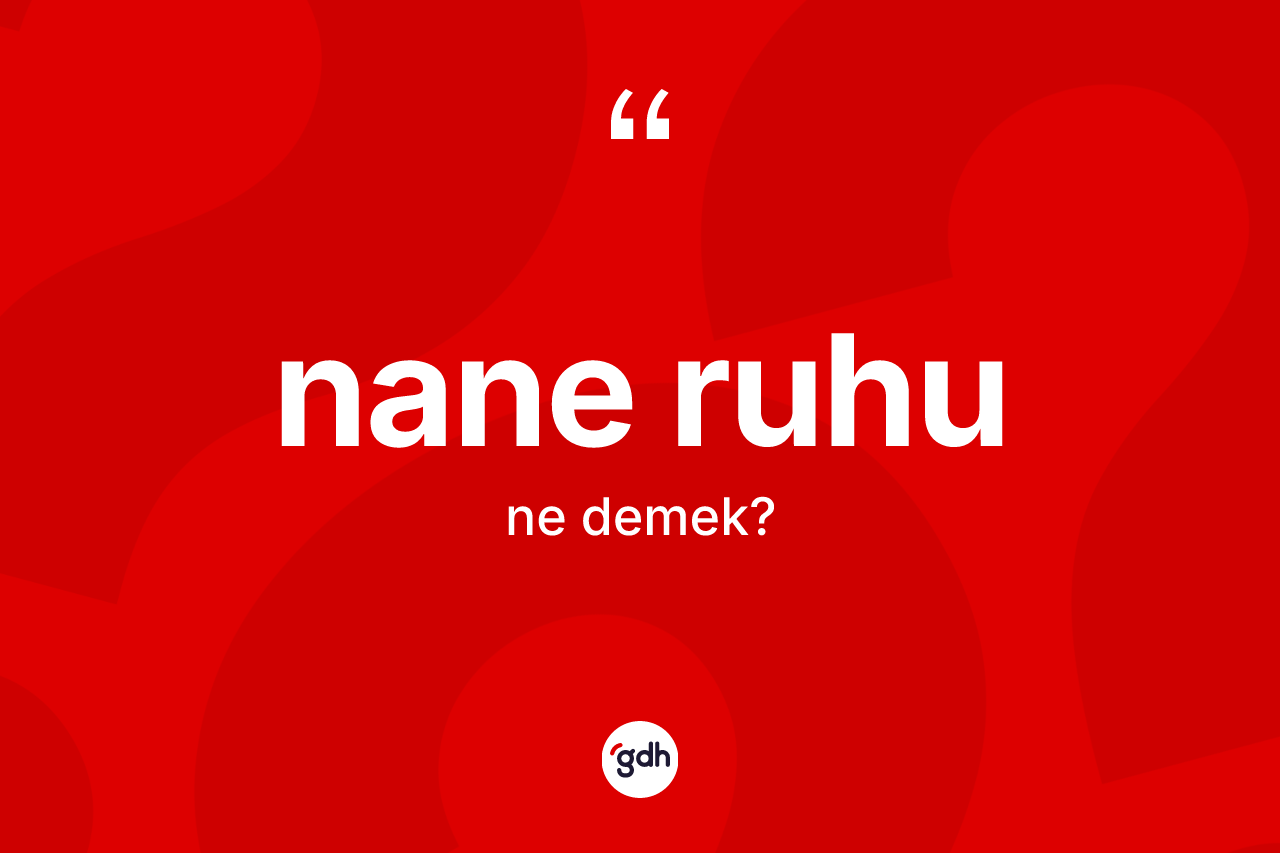Nane ruhu ne anlama gelir? Nane ruhunun TDK'ya göre anlamı nedir?