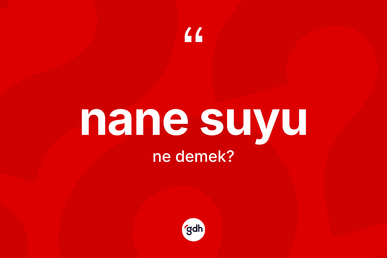 Nane suyu kelimesinin tanımı nedir? Nane suyunun kısaca tanımı nedir?