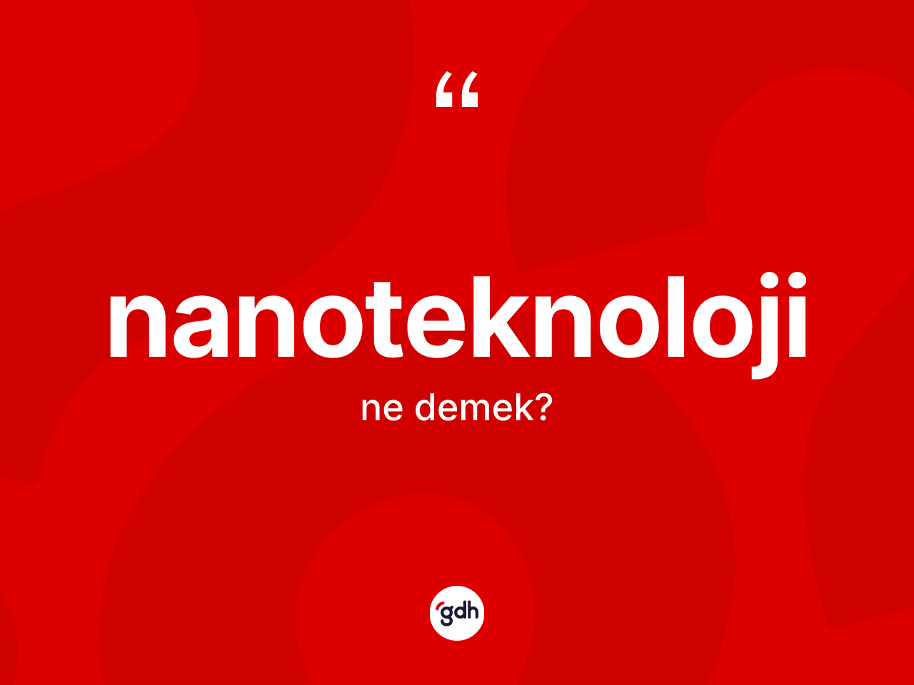 Nanoteknoloji ne demek? Nanoteknolojinin TDK'ya göre anlamı nedir?