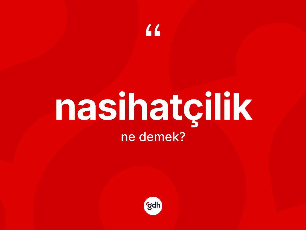Nasihatçilik ne demek? Nasihatçiliğin TDK'ya göre anlamı nedir?