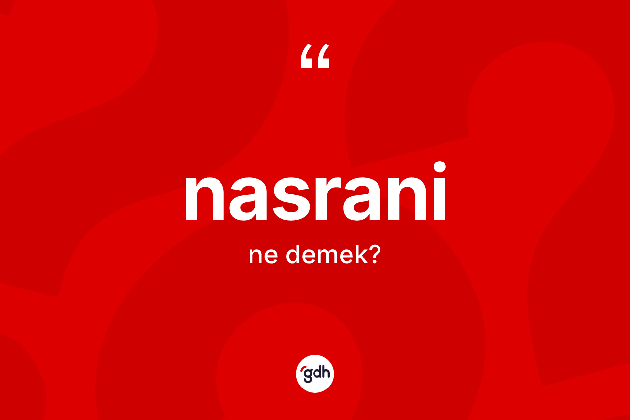 Nasrani kelimesi ne demek? Nasrani kelimesinin TDK anlamı nedir?