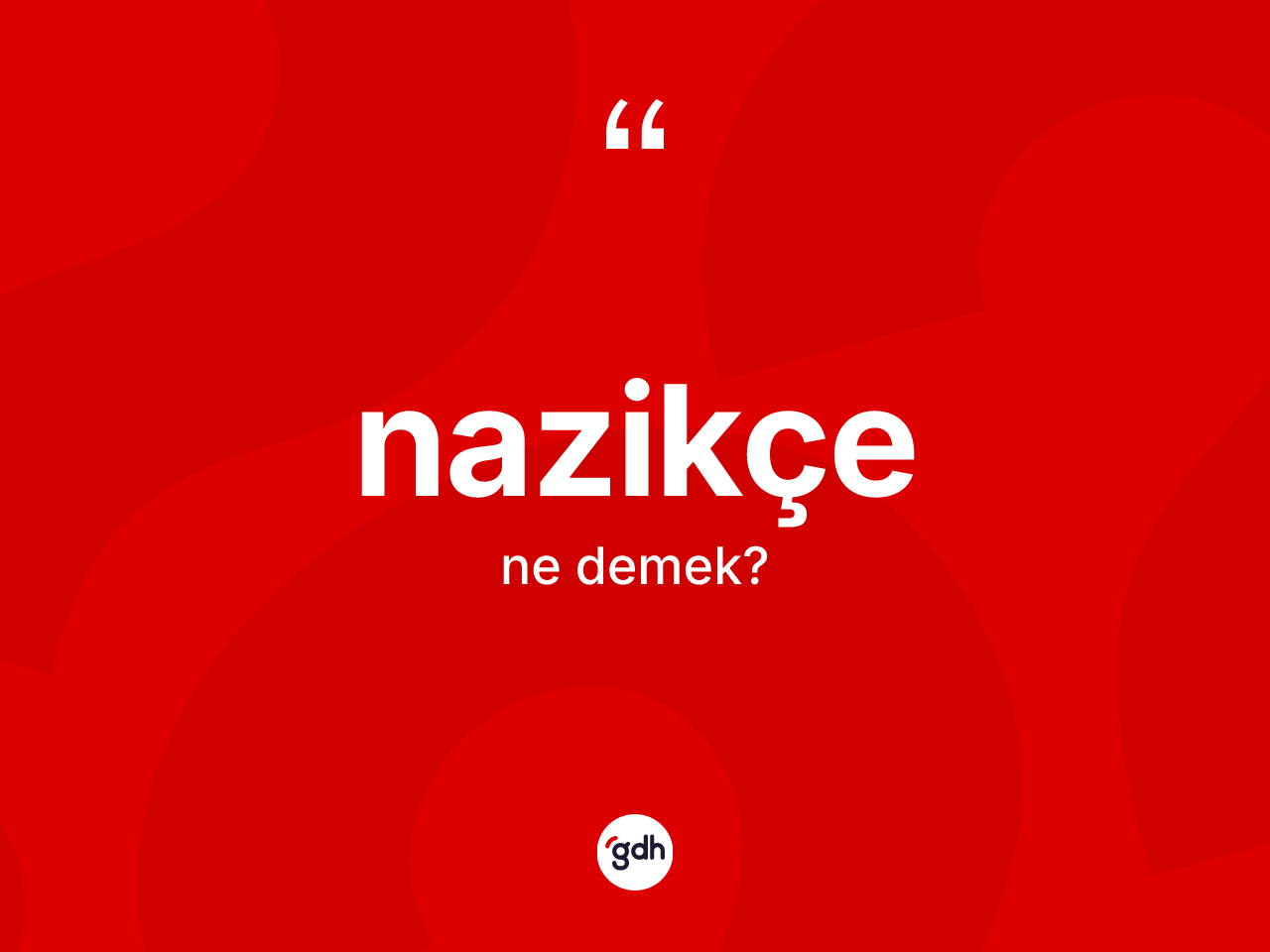 Nazikçe kelimesinin sözlükteki tanımı nedir? Nazikçenin sözlükteki anlamı nedir?