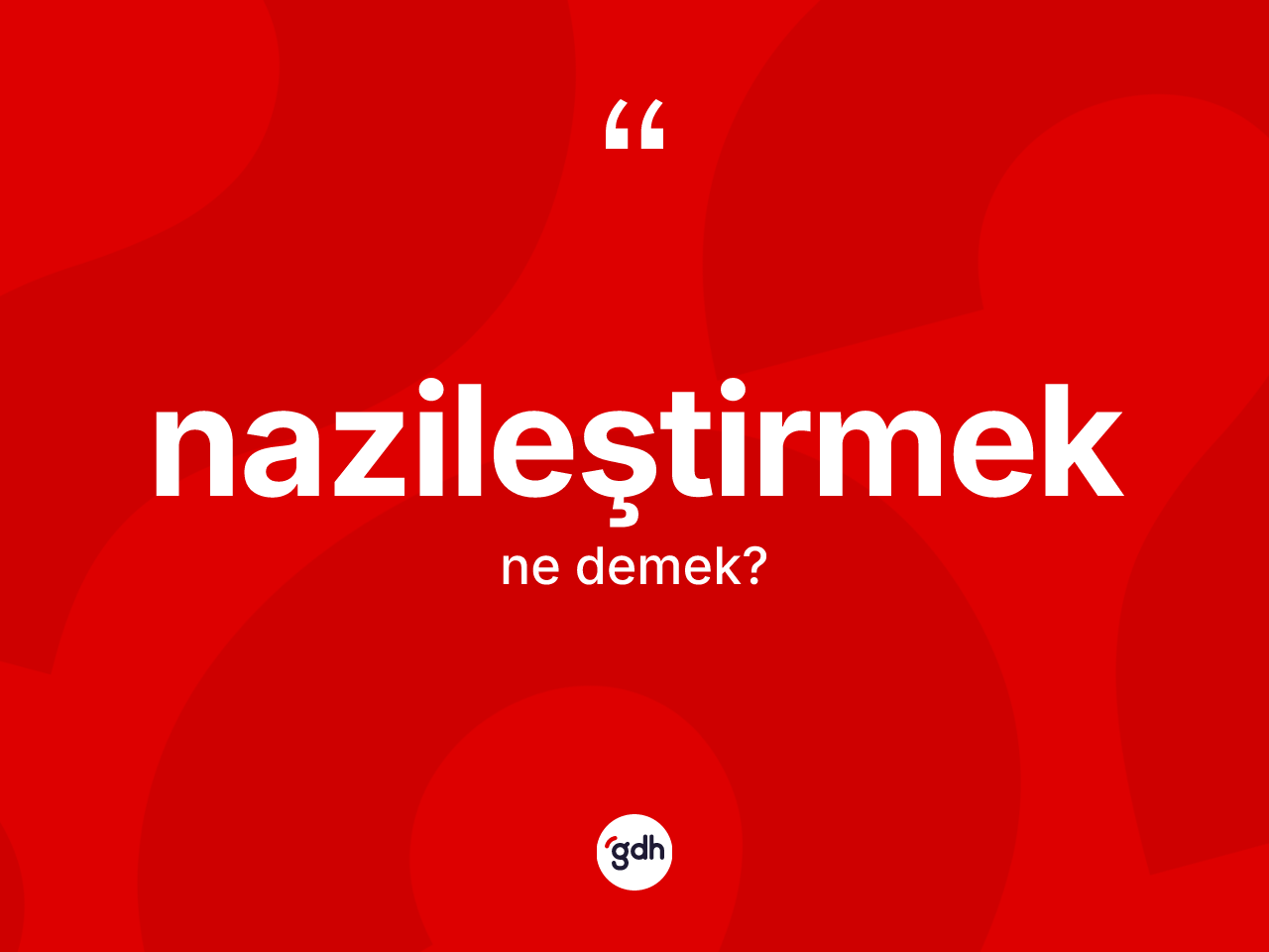 Nazileştirmek ne anlama gelir? Nazileştirmeğin halk arasındaki kullanımı nasıldır?