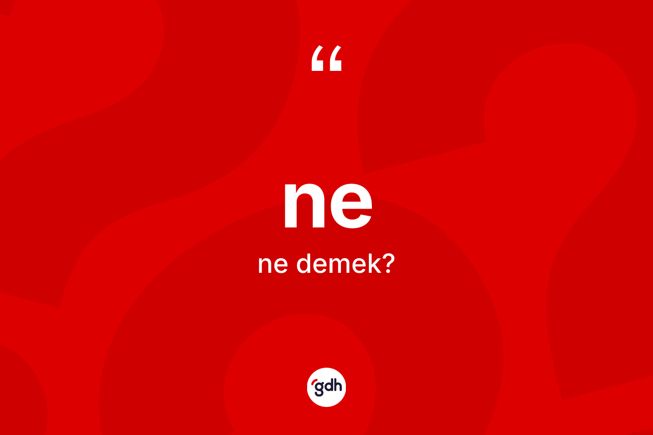 Ne kelimesi ne anlama gelir? Nenin kısaca tanımı nedir?