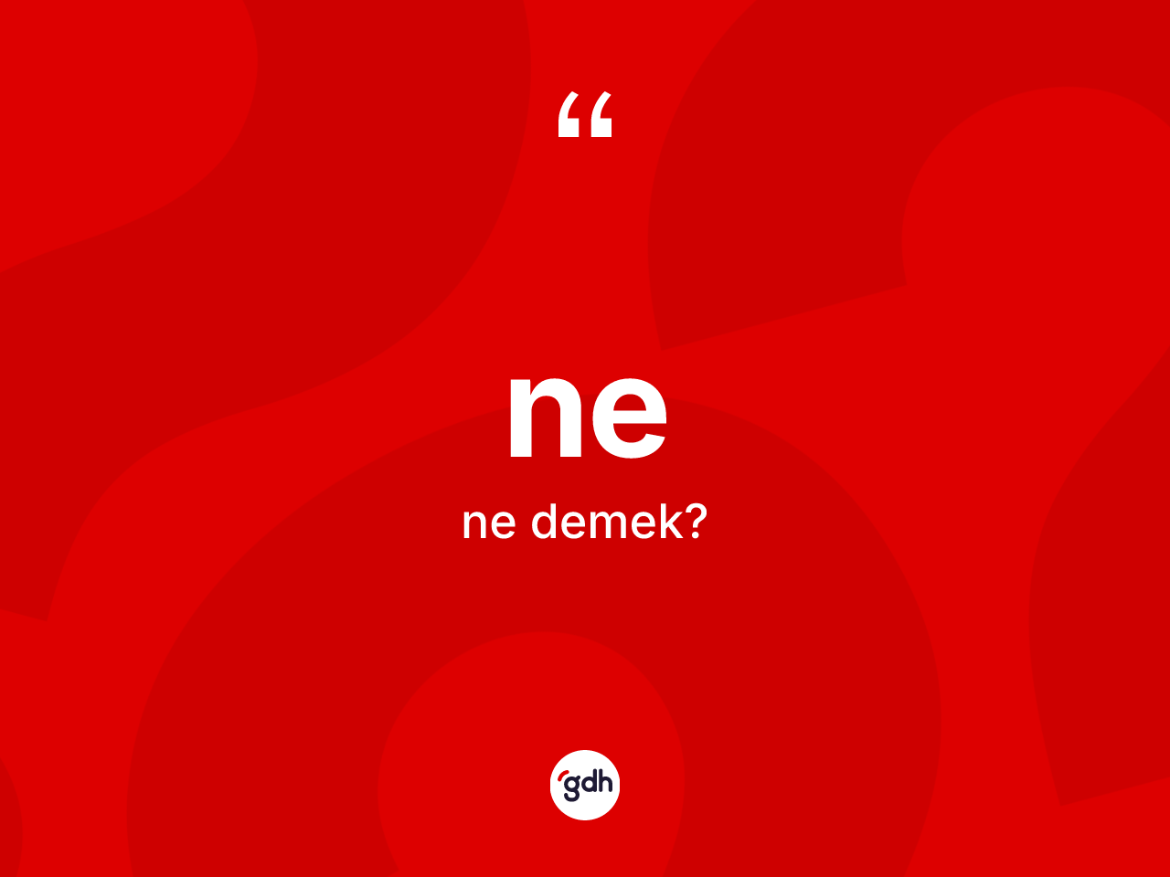 Ne kelimesi ne anlama gelir? Nenin kısaca tanımı nedir?